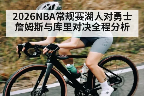 2026NBA常规赛湖人对勇士詹姆斯与库里对决全程分析